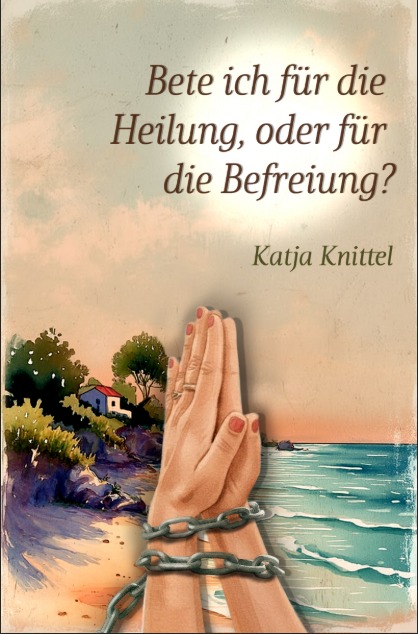 Bete ich für die Heilung oder die Befreiung?